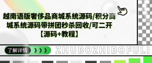 越南语版奢侈品商城系统源码/积分商城系统源码带拼团秒杀回收/可二开【源码+教程】-知乎者也