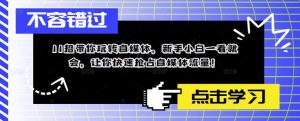 11招带你玩转自媒体,新手小白一看就会,让你快速抢占自媒体流量!-知乎者也