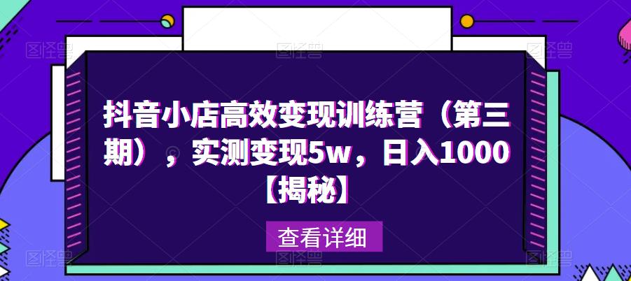 抖音小店高效变现训练营(第三期),实测变现5w,日入1000【揭秘】-知乎者也
