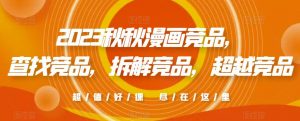 2023秋秋漫画竞品，​查找竞品，拆解竞品，超越竞品-知乎者也