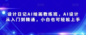 设计日记AI绘画教练班,AI设计从入门到精通,小白也可轻松上手-知乎者也