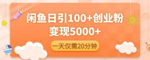 闲鱼引流精准创业粉,每天20分钟,日引流100+,变现5000+-知乎者也