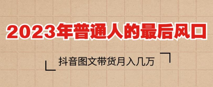 2023年普通人的最后风口,抖音图文带货月入几万,只需一部手机即可操作-知乎者也