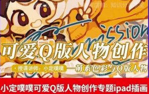 价值299小定pupu小定噗噗课可爱Q版人物创作专题教程ipad插画课程-知乎者也