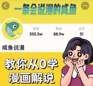 咸鱼说漫·教你从0学漫画解说 :2个月时间涨粉88w,多种变现模式,一条视频收入过万-知乎者也