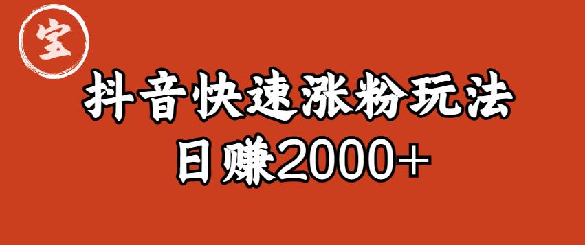 宝哥私藏·抖音快速起号涨粉玩法(4天涨粉1千)(日赚2000+)【揭秘】-知乎者也