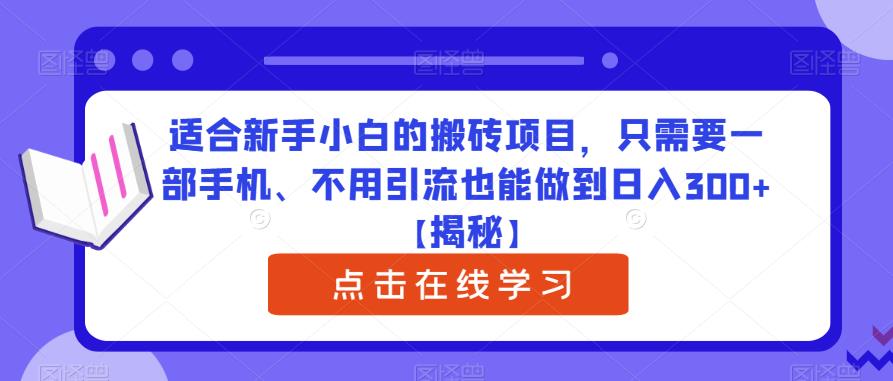 适合新手小白的搬砖项目，只需要一部手机、不用引流也能做到日入300+【揭秘】-知乎者也