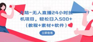 大陆-无人直播24小时挂机项目,轻松日入500+(教程+素材+软件)-知乎者也