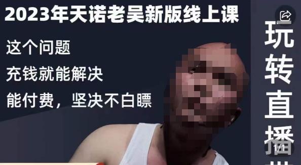 天诺老吴·2023年最新线上课,抖系直播起号/投流超级综合课,玩转直播带货-知乎者也