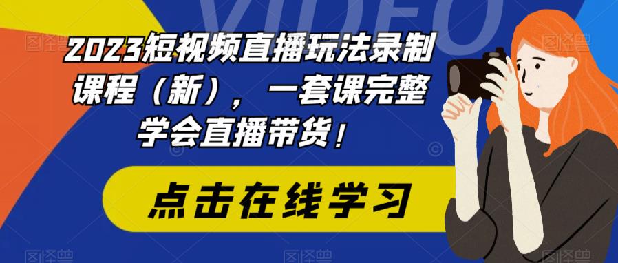 2023短视频直播玩法录制课程（新），一套课完整学会直播带货！-知乎者也
