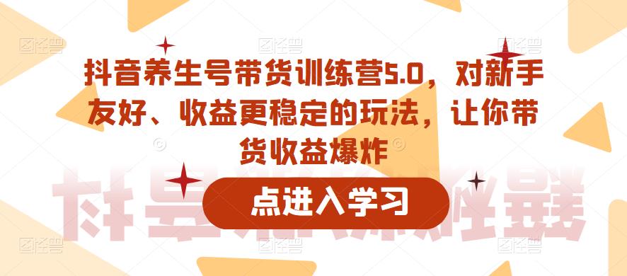 抖音养生号带货训练营5.0,对新手友好、收益更稳定的玩法,让你带货收益爆炸(更新)-知乎者也