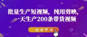 批量生产短视频，纯用剪映，一天生产200条带货视频-知乎者也