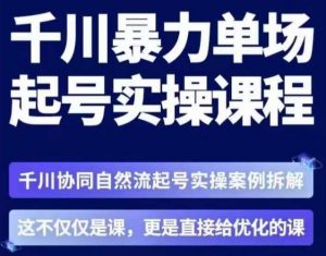 茂隆·章同学千川单场起号实操课,千川协同自然流起号实操案例拆解,解密起号核心算法6件套-知乎者也