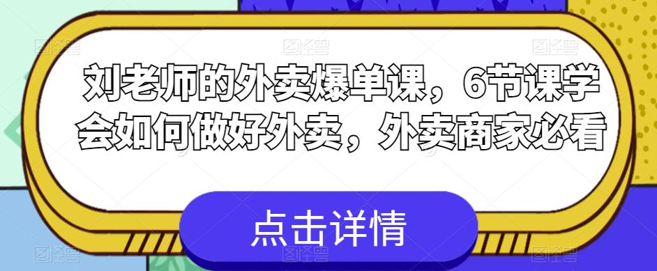 刘老师的外卖爆单课,6节课学会如何做好外卖,外卖商家必看-知乎者也