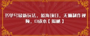 书单号最新玩法,蓝海项目,无脑制作视频,0成本【揭秘】-知乎者也