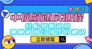 中视频速成课程:轻松掌握文案、视频和内容创作的秘诀-知乎者也