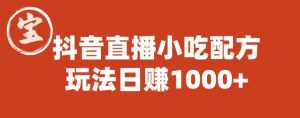 宝哥抖音直播小吃配方实操课程,玩法日赚1000+【揭秘】-知乎者也