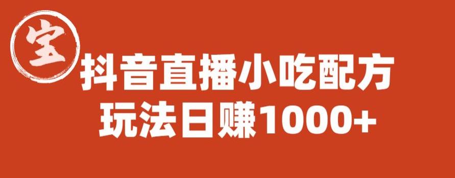 宝哥抖音直播小吃配方实操课程,玩法日赚1000+【揭秘】-知乎者也
