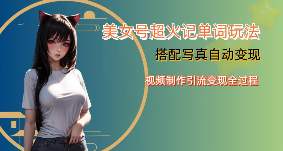 YY短视频系列美女号写真暴力变现第四期,美女号超火记单词玩法,视频制作引流变现全过程【揭秘】-知乎者也