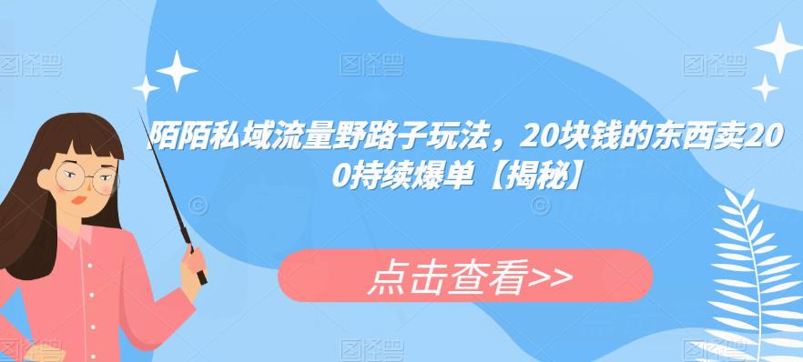 陌陌私域流量野路子玩法,20块钱的东西卖200持续爆单【揭秘】-知乎者也