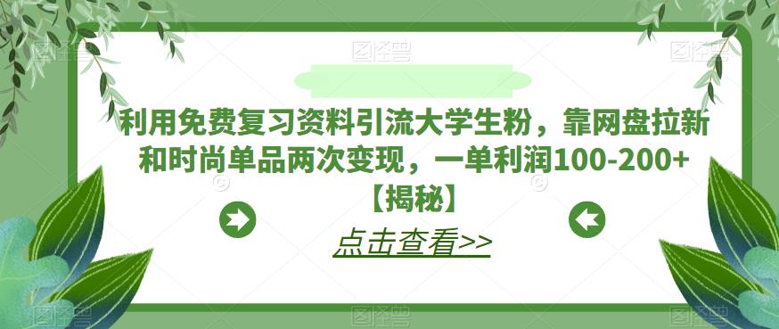 利用免费复习资料引流大学生粉,靠网盘拉新和时尚单品两次变现,一单利润100-200+【揭秘】-知乎者也