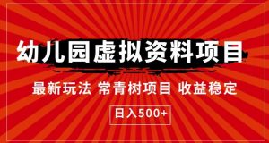 幼儿园虚拟资料项目,最新玩法常青树项目收益稳定,日入500+【揭秘】-知乎者也