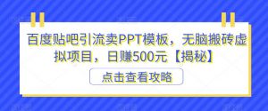 百度贴吧引流卖PPT模板，无脑搬砖虚拟项目，日赚500元【揭秘】-知乎者也