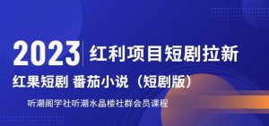 2023红利项目短剧拉新,听潮阁学社月入过万红果短剧番茄小说CPA拉新项目教程【揭秘】-知乎者也