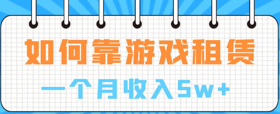 如何靠游戏租赁业务一个月收入5w+【揭秘】-知乎者也