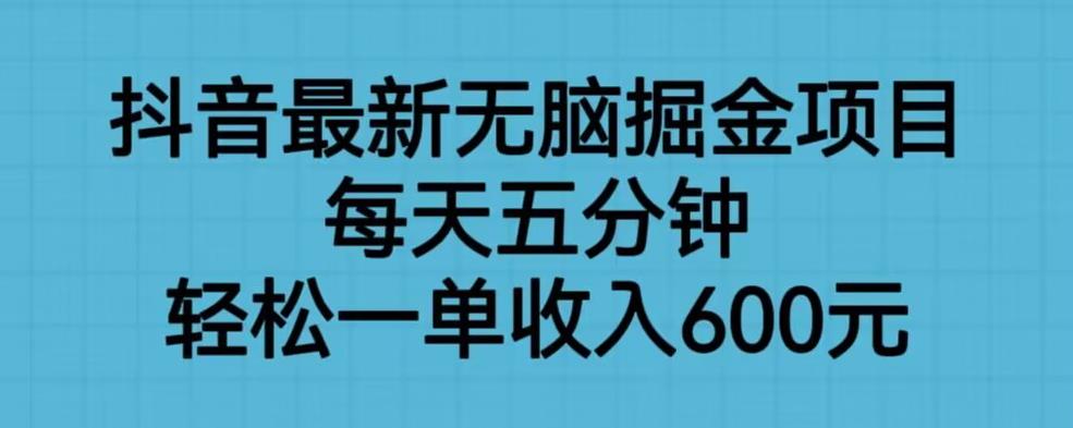 抖音最新无脑掘金项目，每天五分钟，轻松一单收入600元【揭秘】-知乎者也