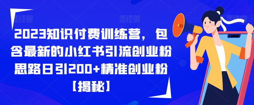 2023知识付费训练营,包含最新的小红书引流创业粉思路日引200+精准创业粉【揭秘】-知乎者也