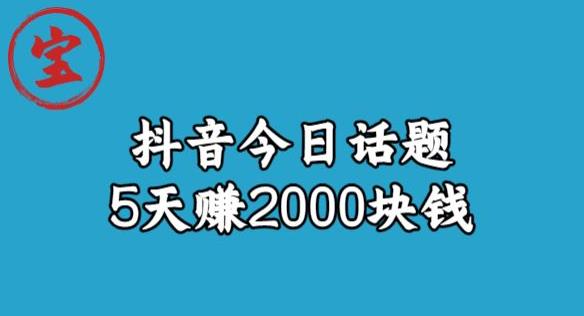 宝哥·风向标发现金矿,抖音今日话题玩法,5天赚2000块钱【拆解】-知乎者也