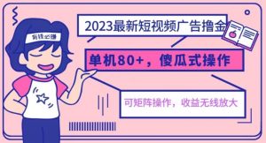 2023最新玩法短视频广告撸金,亲测单机收益80+,可矩阵,傻瓜式操作,小白可上手【揭秘】-知乎者也