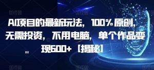 AI项目的最新玩法,100%原创,无需投资,不用电脑,单个作品变现600+【揭秘】-知乎者也