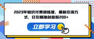 2023年知识付费训练营，最新引流方式，日引精准创业粉200+【揭秘】-知乎者也