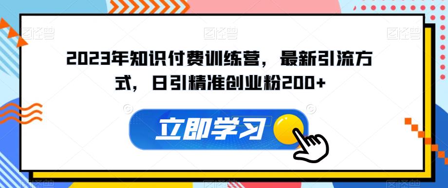 2023年知识付费训练营，最新引流方式，日引精准创业粉200+【揭秘】-知乎者也