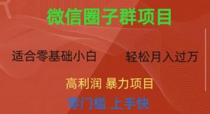 微信资源圈子群项目,零门槛,易上手,一个群1元,一天轻轻松松300+【揭秘】-知乎者也