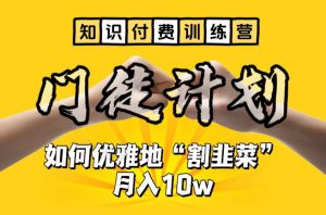 【知识付费训练营】手把手教你优雅地“割韭菜”月入10w【揭秘】-知乎者也
