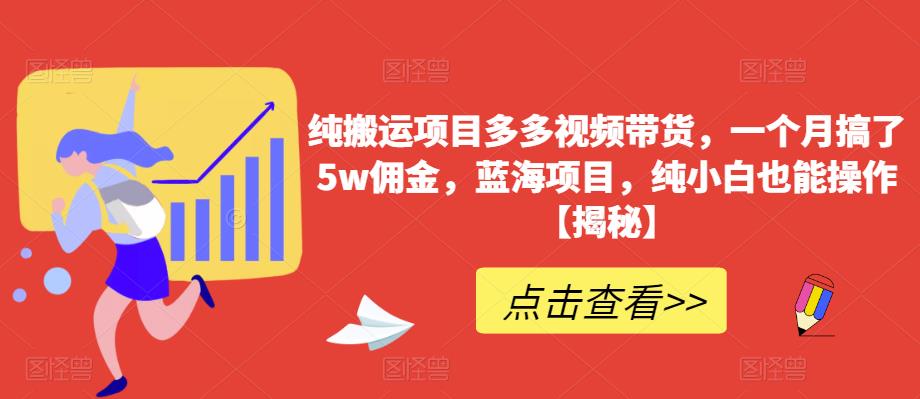 纯搬运项目多多视频带货，一个月搞了5w佣金，蓝海项目，纯小白也能操作【揭秘】-知乎者也