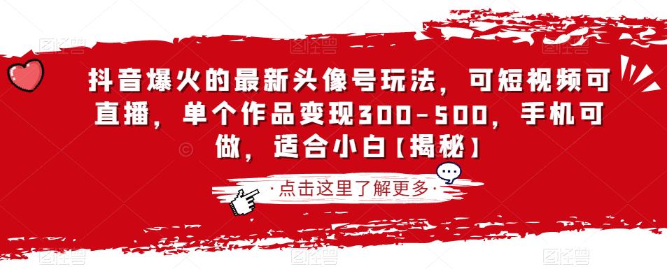 抖音爆火的最新头像号玩法,可短视频可直播,单个作品变现300-500,手机可做,适合小白【揭秘】-知乎者也