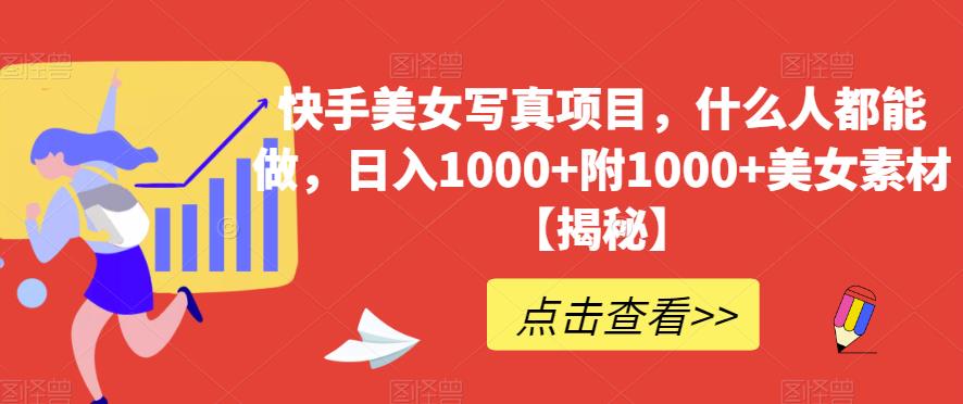 快手美女写真项目,什么人都能做,日入1000+附1000+美女素材【揭秘】-知乎者也