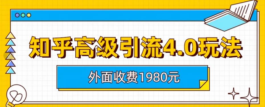 外面收费1980知乎高级引流4.0玩法，纯实操课程【揭秘】-知乎者也
