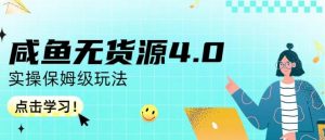 咸鱼无货源4.0实操保姆级玩法，适合新手小白-知乎者也