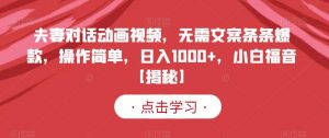 夫妻对话动画视频，无需文案条条爆款，操作简单，日入1000+，小白福音【揭秘】-知乎者也