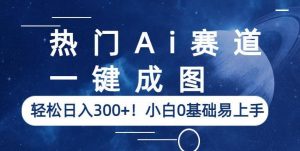 热门Ai赛道,一键成图,轻松日入300+!小白0基础易上手【揭秘】-知乎者也
