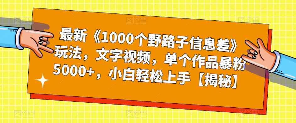 最新《1000个野路子信息差》玩法,文字视频,单个作品暴粉5000+,小白轻松上手【揭秘】-知乎者也