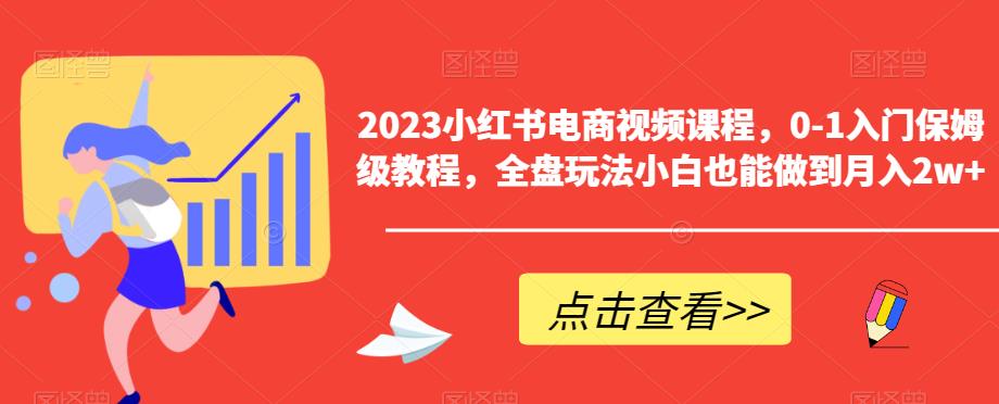 2023小红书电商视频课程,0-1入门保姆级教程,全盘玩法小白也能做到月入2w+-知乎者也