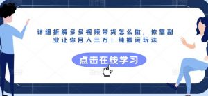 详细拆解多多视频带货怎么做,依靠副业让你月入三万!纯搬运玩法【揭秘】-知乎者也