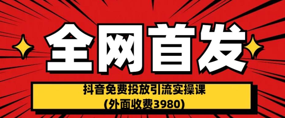 全网首发：抖音免费投放引流实操课(外面收费3980)【揭秘】-知乎者也