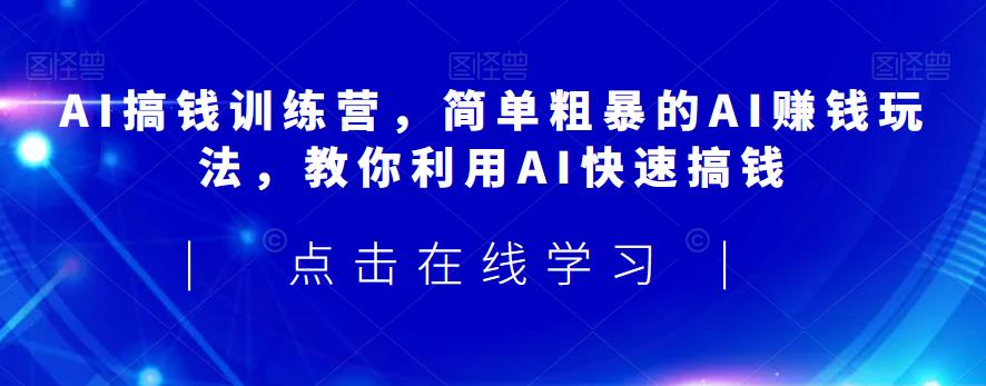 AI搞钱训练营,简单粗暴的AI赚钱玩法,教你利用AI快速搞钱-知乎者也